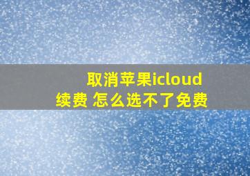 取消苹果icloud续费 怎么选不了免费